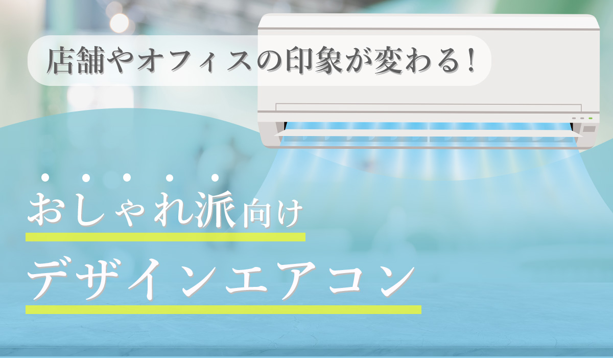 【お洒落派向け】「デザインエアコン」のすすめ。店舗やオフィスの印象が変わる！