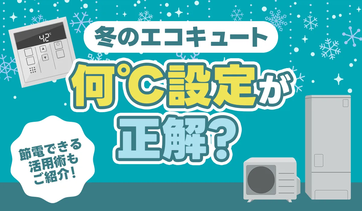 【冬のエコキュート設定温度】何℃が正解？ぬるい・熱いを防ぐ最適温度ガイド