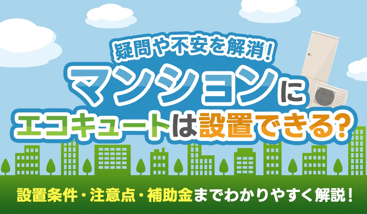 【マンションにエコキュートは設置できる？】設置条件・注意点・補助金までわかりやすく解説！