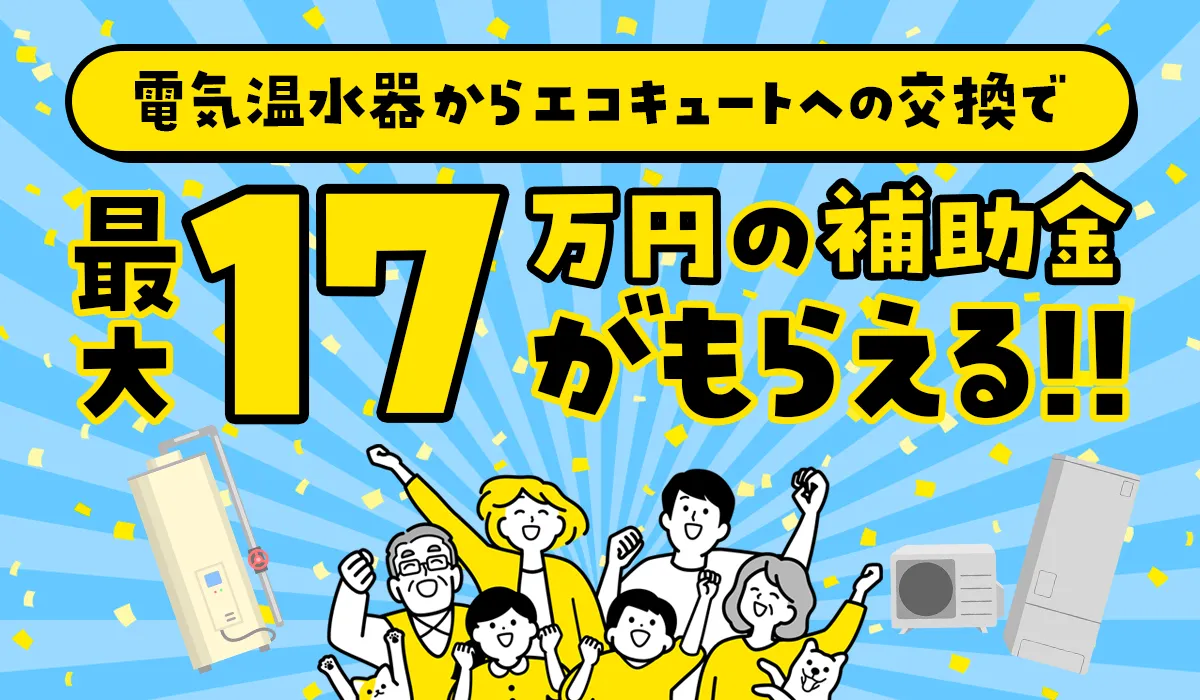 電気温水器からエコキュートへの交換で最大17万円の補助金がもらえる！