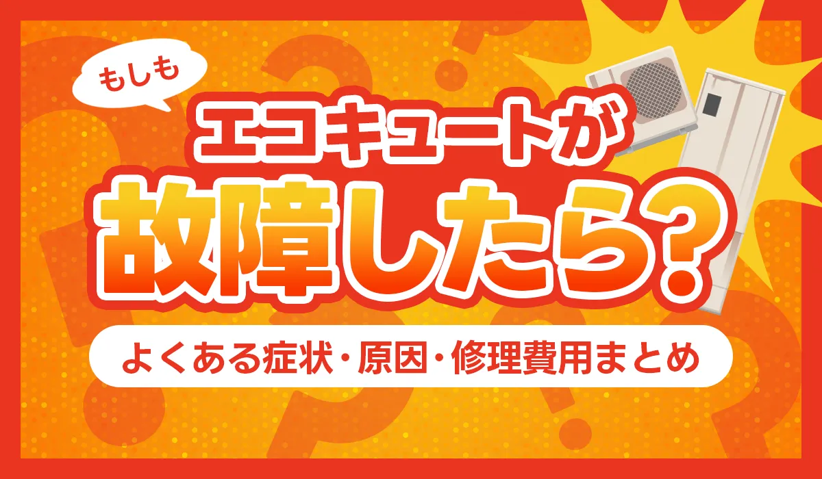 エコキュート故障の症状と原因とは？寿命、交換修理の相場も解説