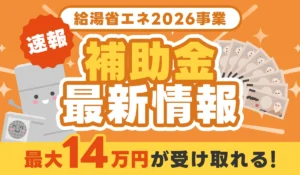 【給湯省エネ2026事業】エコキュート補助金で最大で14万円が受け取れる！最新情報まとめ